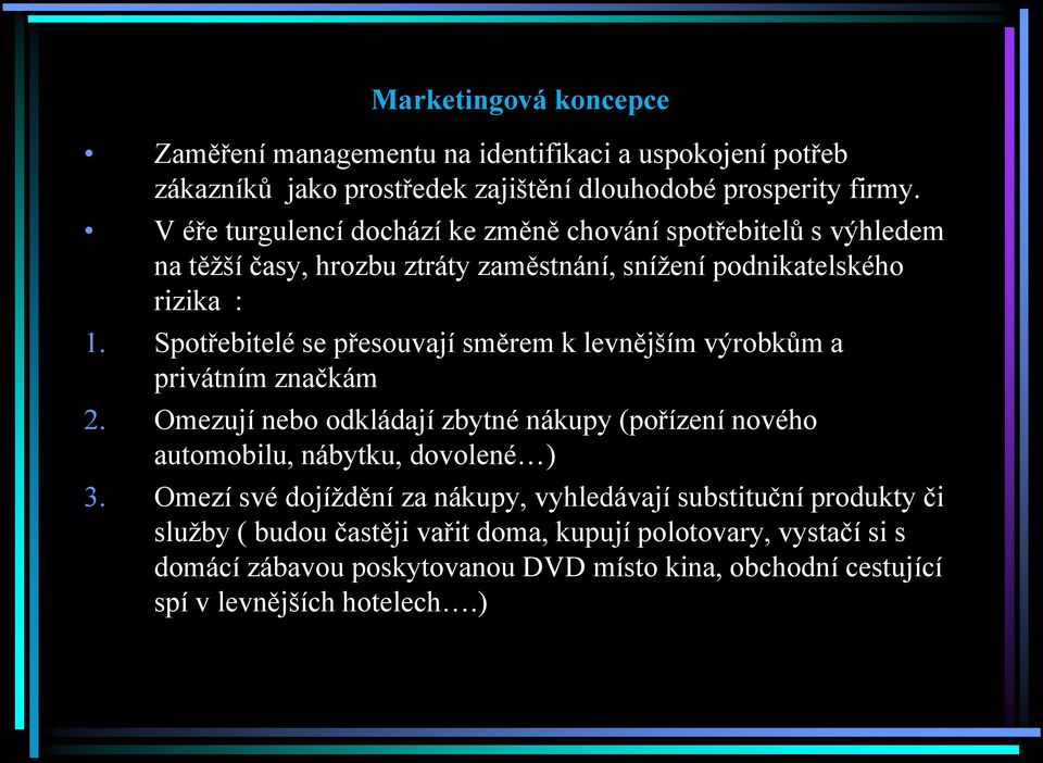 Spotřebitelé se přesouvají směrem k levnějším výrobkům a privátním značkám 2. Omezují nebo odkládají zbytné nákupy (pořízení nového automobilu, nábytku, dovolené ) 3.