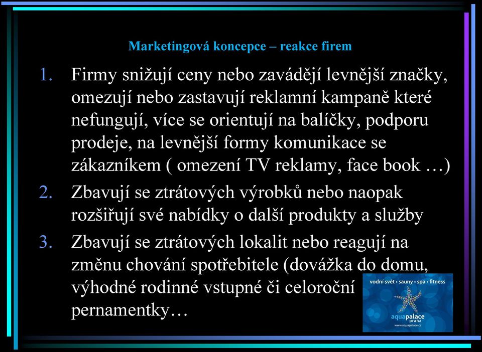 na balíčky, podporu prodeje, na levnější formy komunikace se zákazníkem ( omezení TV reklamy, face book ) 2.