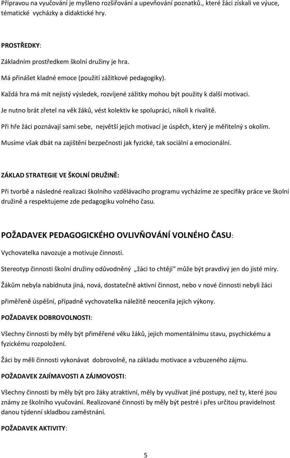 Je nutno brát zřetel na věk žáků, vést kolektiv ke spolupráci, nikoli k rivalitě. Při hře žáci poznávají sami sebe, největší jejich motivací je úspěch, který je měřitelný s okolím.