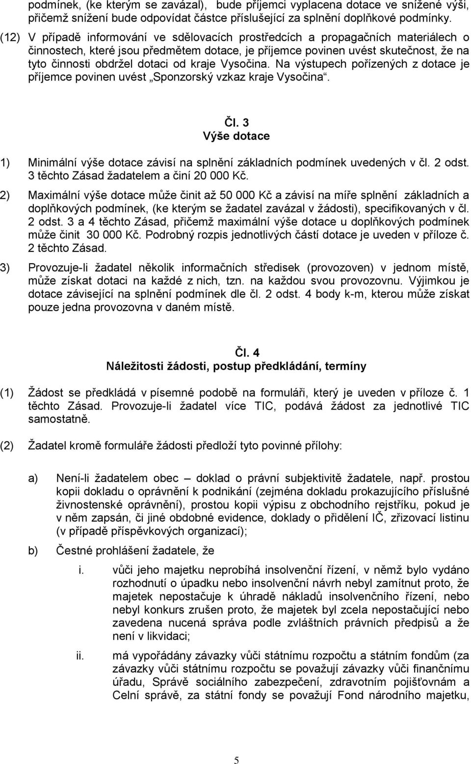 od kraje Vysočina. Na výstupech pořízených z dotace je příjemce povinen uvést Sponzorský vzkaz kraje Vysočina. Čl.