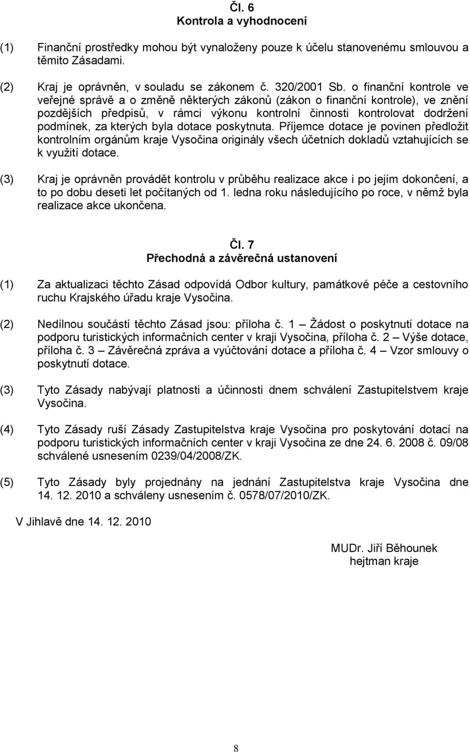 byla dotace poskytnuta. Příjemce dotace je povinen předložit kontrolním orgánům kraje Vysočina originály všech účetních dokladů vztahujících se k využití dotace.