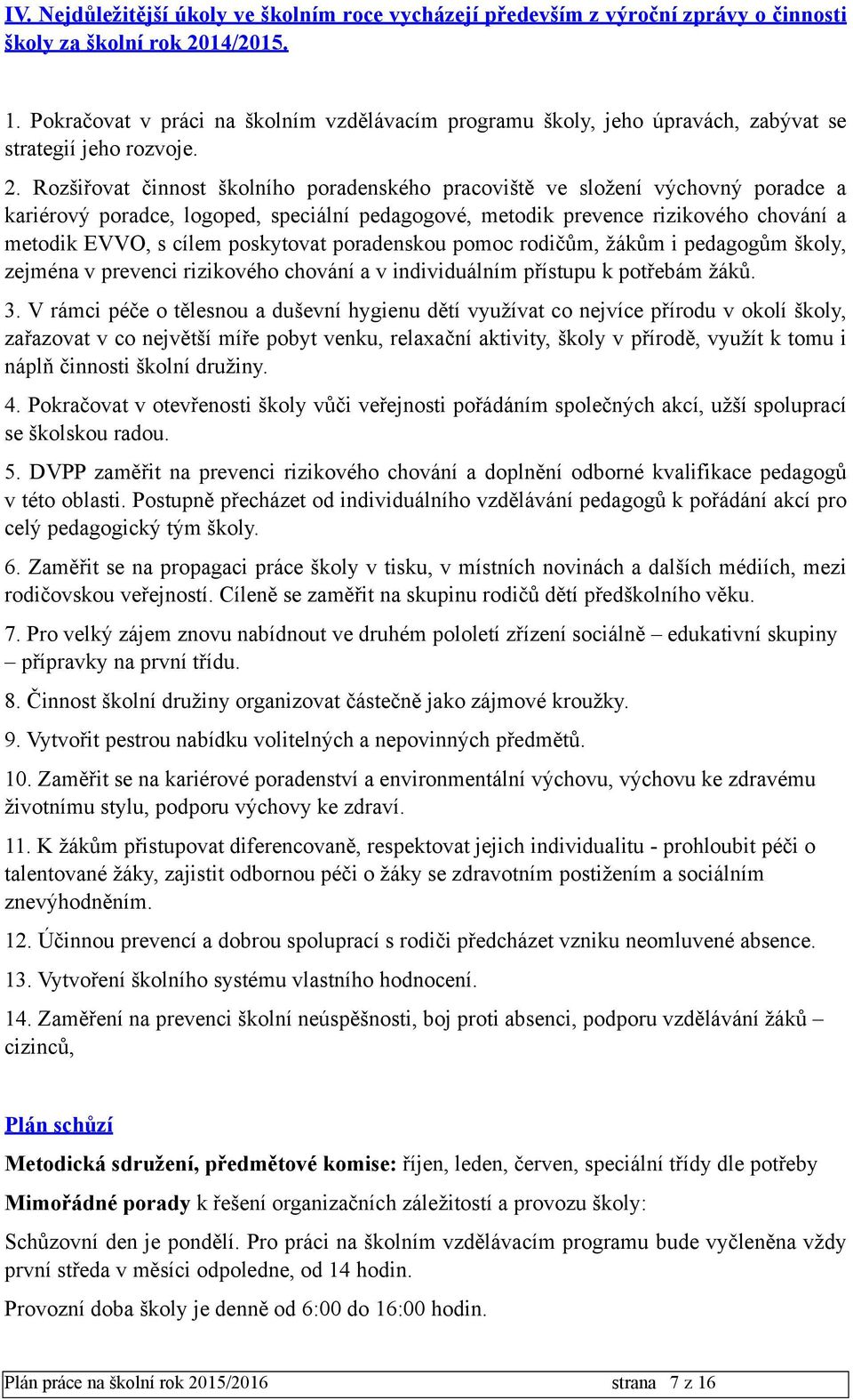 Rozšiřovat činnost školního poradenského pracoviště ve složení výchovný poradce a kariérový poradce, logoped, speciální pedagogové, metodik prevence rizikového chování a metodik EVVO, s cílem