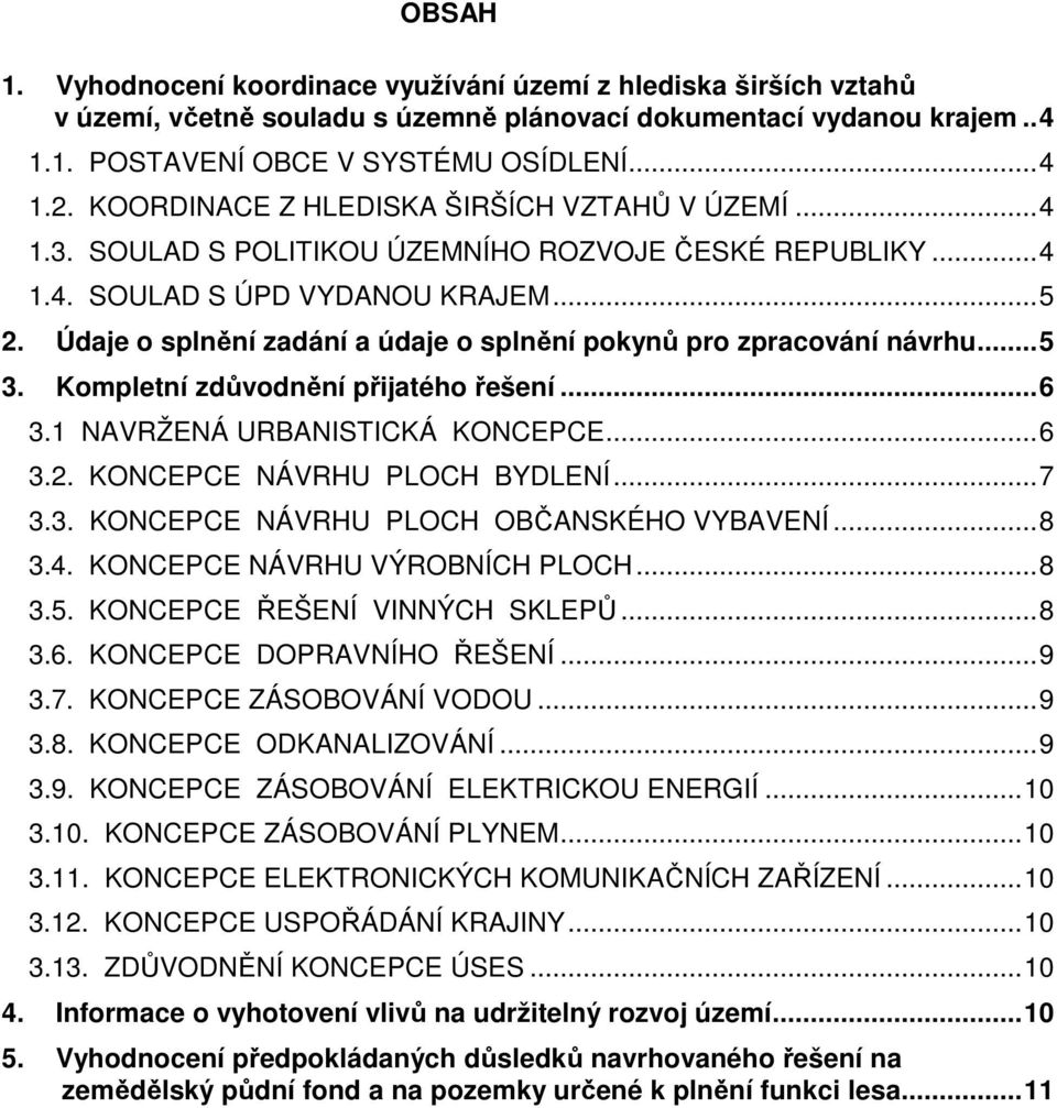 Údaje o splnění zadání a údaje o splnění pokynů pro zpracování návrhu...5 3. Kompletní zdůvodnění přijatého řešení...6 3.1 NAVRŽENÁ URBANISTICKÁ KONCEPCE...6 3.2. KONCEPCE NÁVRHU PLOCH BYDLENÍ...7 3.