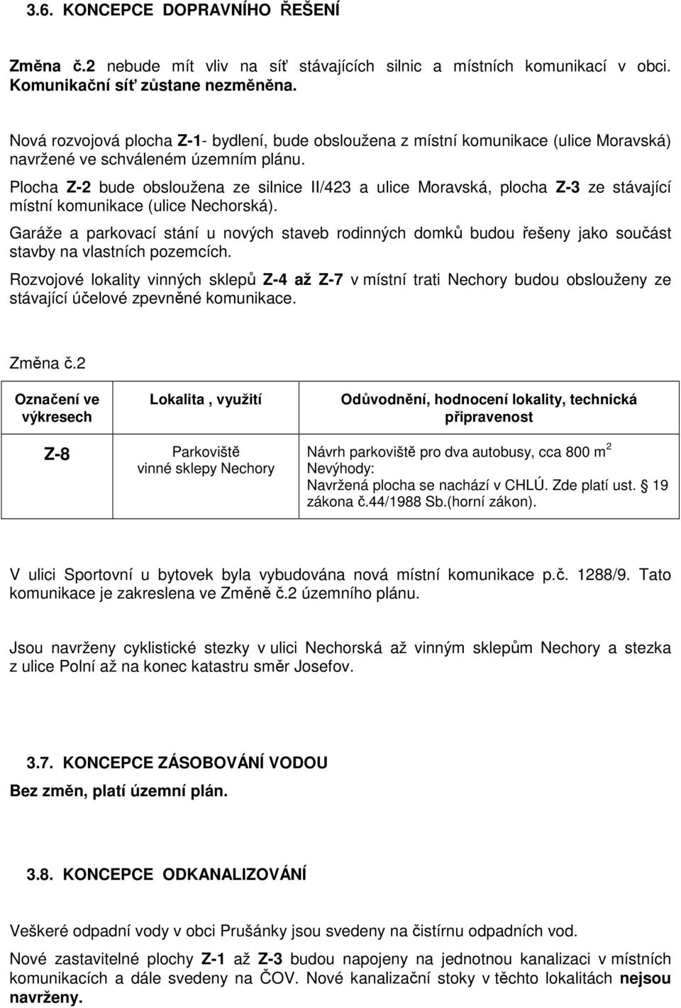 Plocha Z-2 bude obsloužena ze silnice II/423 a ulice Moravská, plocha Z-3 ze stávající místní komunikace (ulice Nechorská).