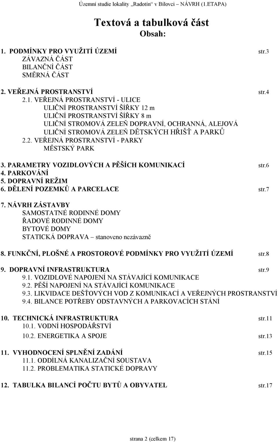 VEŘEJNÁ PROSTRANSTVÍ - ULICE ULIČNÍ PROSTRANSTVÍ ŠÍŘKY 12 m ULIČNÍ PROSTRANSTVÍ ŠÍŘKY 8 m ULIČNÍ STROMOVÁ ZELEŇ DOPRAVNÍ, OCHRANNÁ, ALEJOVÁ ULIČNÍ STROMOVÁ ZELEŇ DĚTSKÝCH HŘIŠŤ A PARKŮ 2.2. VEŘEJNÁ PROSTRANSTVÍ - PARKY MĚSTSKÝ PARK 3.