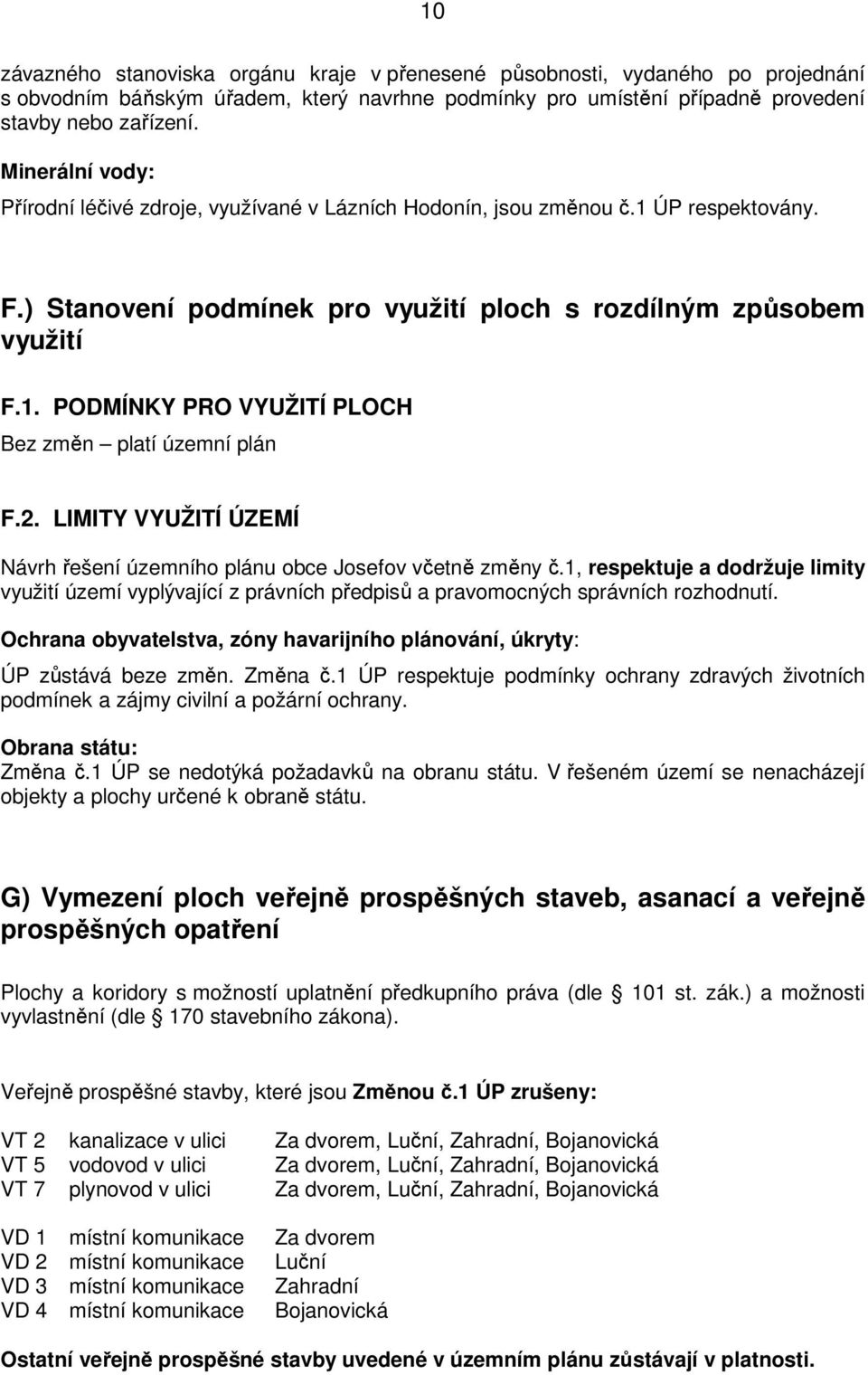 2. LIMITY VYUŽITÍ ÚZEMÍ Návrh řešení územního plánu obce Josefov včetně změny č.1, respektuje a dodržuje limity využití území vyplývající z právních předpisů a pravomocných správních rozhodnutí.