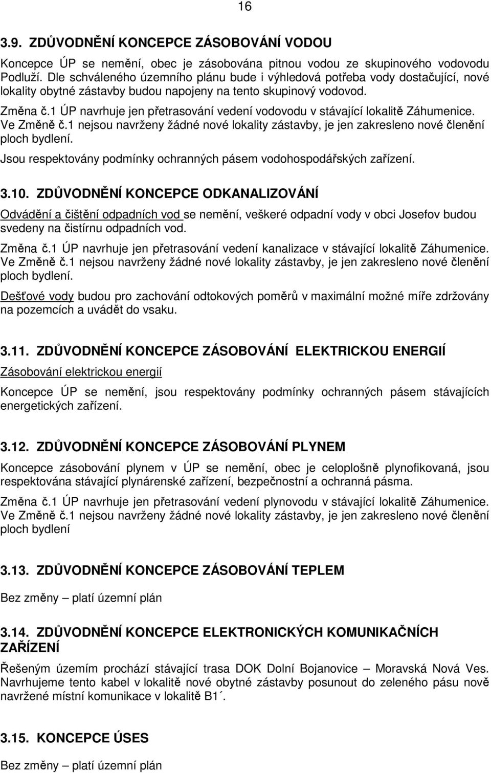 1 ÚP navrhuje jen přetrasování vedení vodovodu v stávající lokalitě Záhumenice. Ve Změně č.1 nejsou navrženy žádné nové lokality zástavby, je jen zakresleno nové členění ploch bydlení.