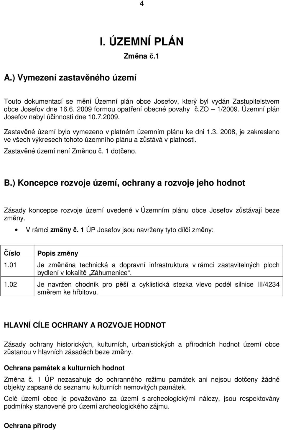 2008, je zakresleno ve všech výkresech tohoto územního plánu a zůstává v platnosti. Zastavěné území není Změnou č. 1 dotčeno. B.