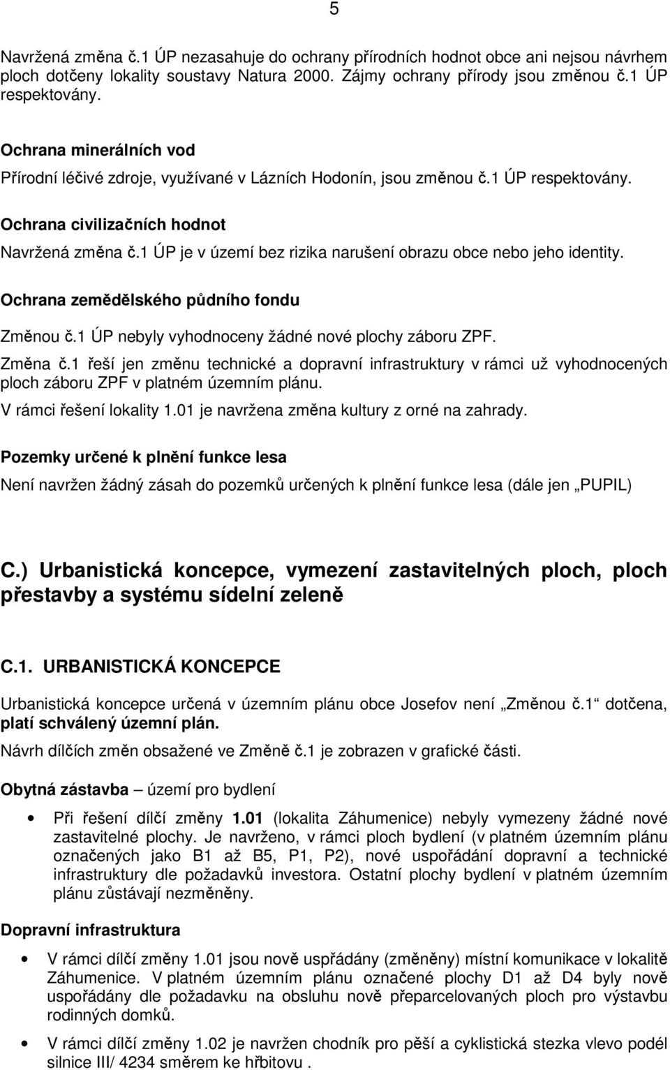 1 ÚP je v území bez rizika narušení obrazu obce nebo jeho identity. Ochrana zemědělského půdního fondu Změnou č.1 ÚP nebyly vyhodnoceny žádné nové plochy záboru ZPF. Změna č.