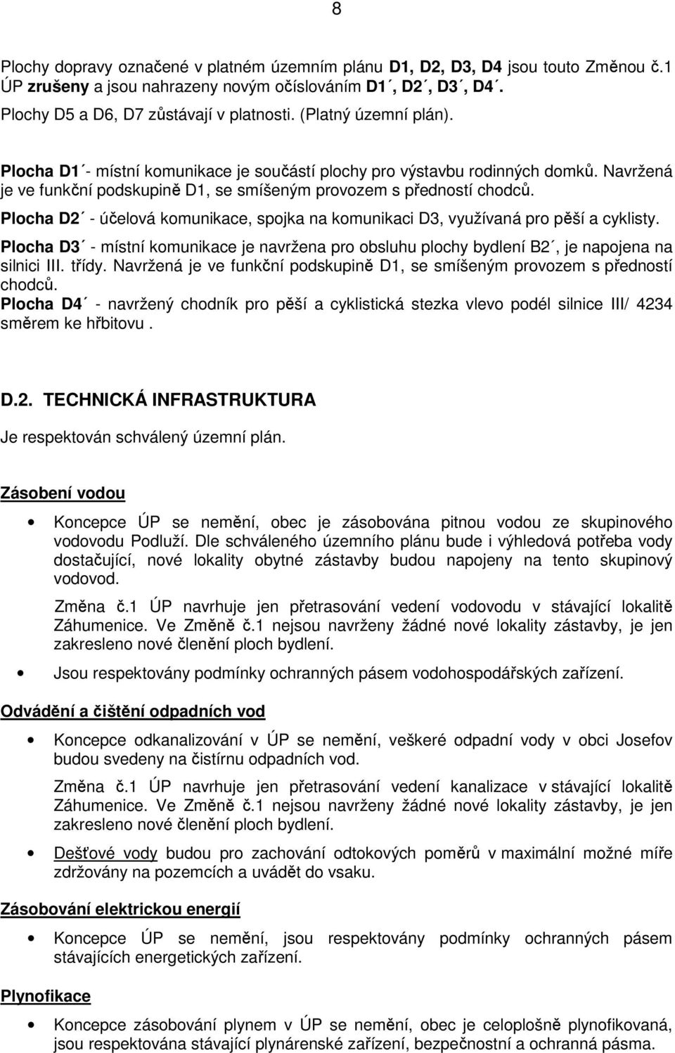 Plocha D2 - účelová komunikace, spojka na komunikaci D3, využívaná pro pěší a cyklisty. Plocha D3 - místní komunikace je navržena pro obsluhu plochy bydlení B2, je napojena na silnici III. třídy.