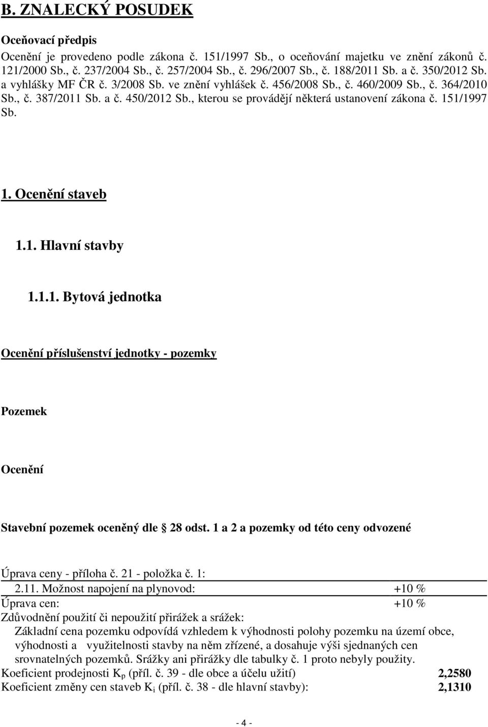 , kterou se provádějí některá ustanovení zákona č. 151/1997 Sb. 1. Ocenění staveb 1.1. Hlavní stavby 1.1.1. Bytová jednotka Ocenění příslušenství jednotky - pozemky Pozemek Ocenění Stavební pozemek oceněný dle 28 odst.