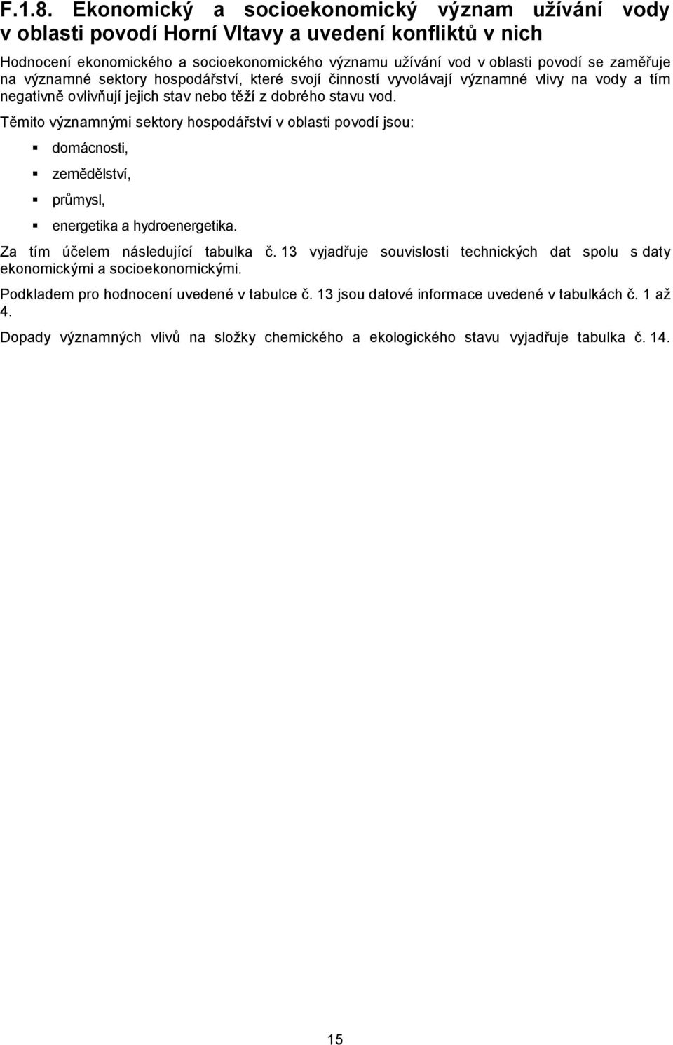 na významné sektory hospodářství, které svojí činností vyvolávají významné vlivy na vody a tím negativně ovlivňují jejich stav nebo těţí z dobrého stavu vod.