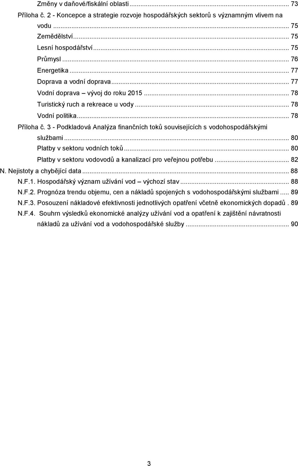 3 - Podkladová Analýza finančních toků souvisejících s vodohospodářskými sluţbami... 80 Platby v sektoru vodních toků... 80 Platby v sektoru vodovodů a kanalizací pro veřejnou potřebu... 82 N.