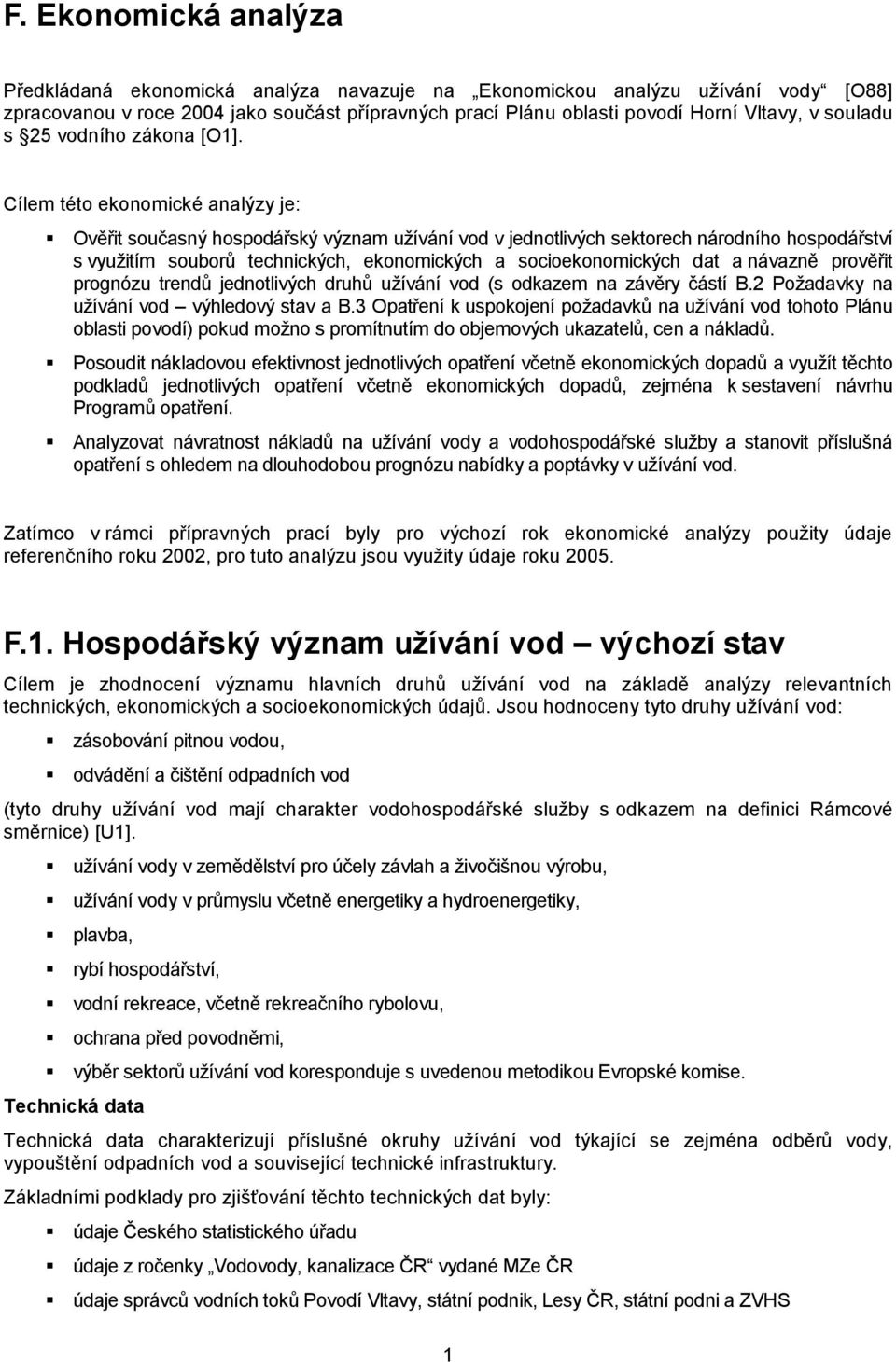 Cílem této ekonomické analýzy je: Ověřit současný hospodářský význam uţívání vod v jednotlivých sektorech národního hospodářství s vyuţitím souborů technických, ekonomických a socioekonomických dat a