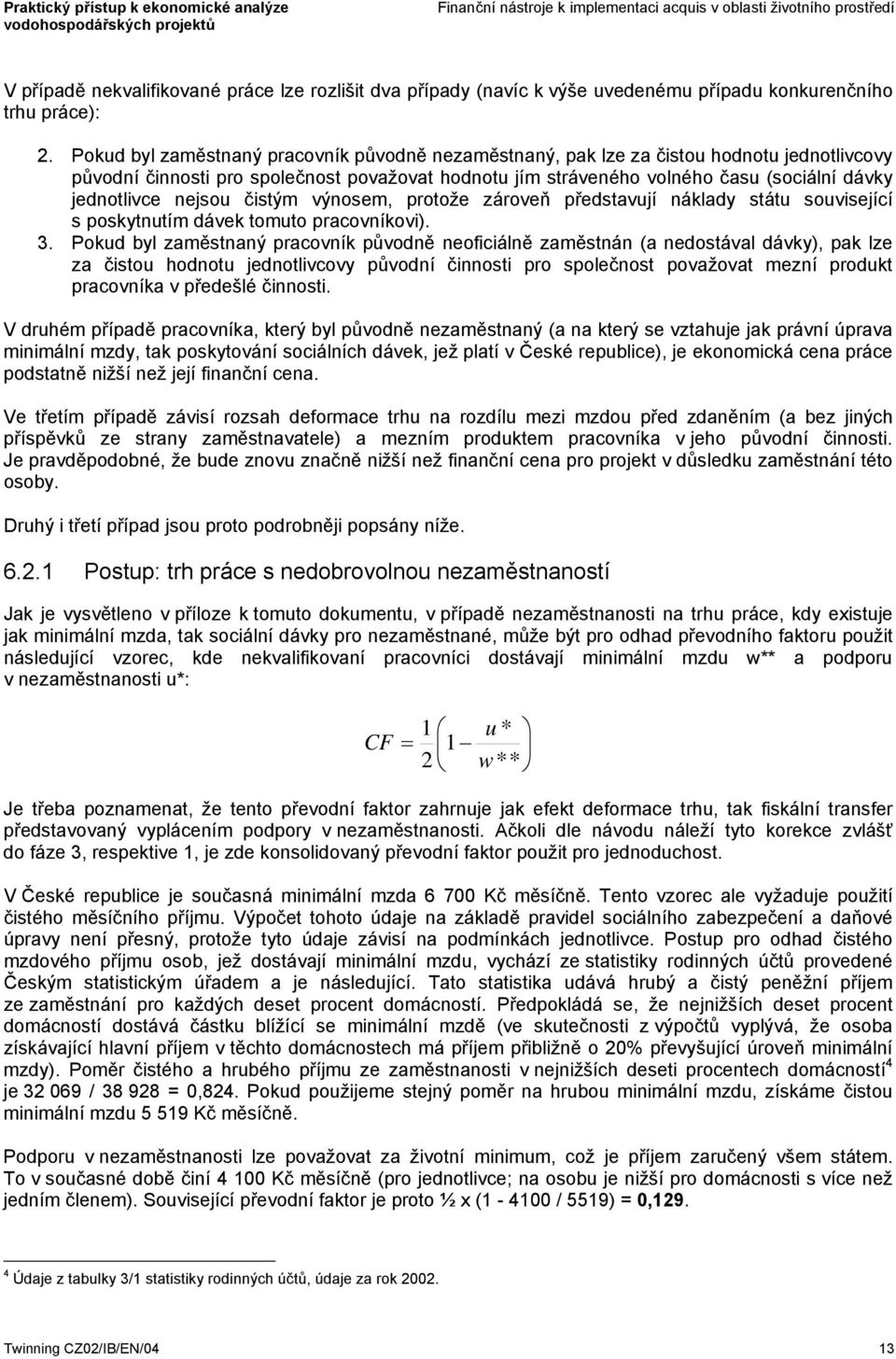 nejsou čistým výnosem, protože zároveň představují náklady státu související s poskytnutím dávek tomuto pracovníkovi). 3.