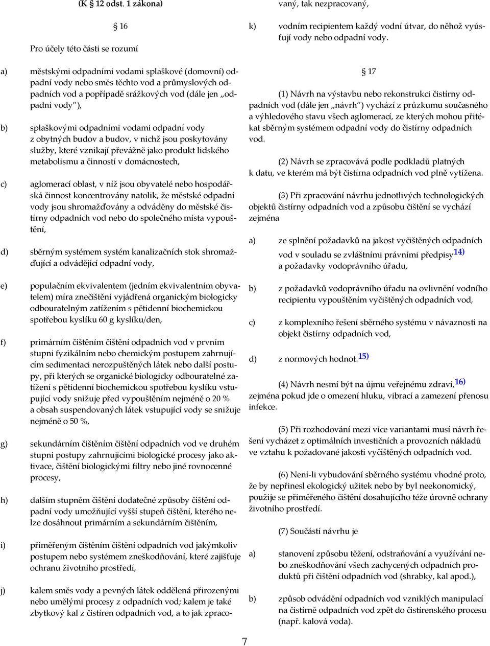 odpadní vody ), b) splaškovými odpadními vodami odpadní vody z obytných budov a budov, v nichž jsou poskytovány služby, které vznikají převážně jako produkt lidského metabolismu a činností v