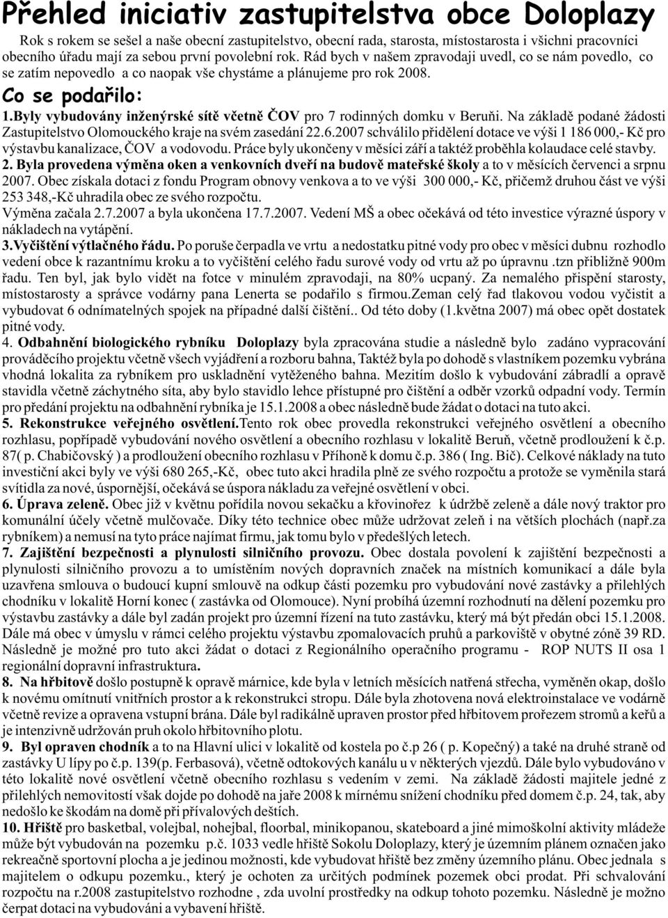 Byly vybudovány inženýrské sítì vèetnì ÈOV pro 7 rodinných domku v Beruòi. Na základì podané žádosti Zastupitelstvo Olomouckého kraje na svém zasedání 22.6.