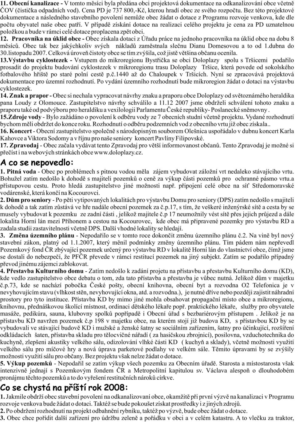 V pøípadì získání dotace na realizaci celého projektu je cena za PD uznatelnou položkou a bude v rámci celé dotace proplacena zpìt obci. 12.