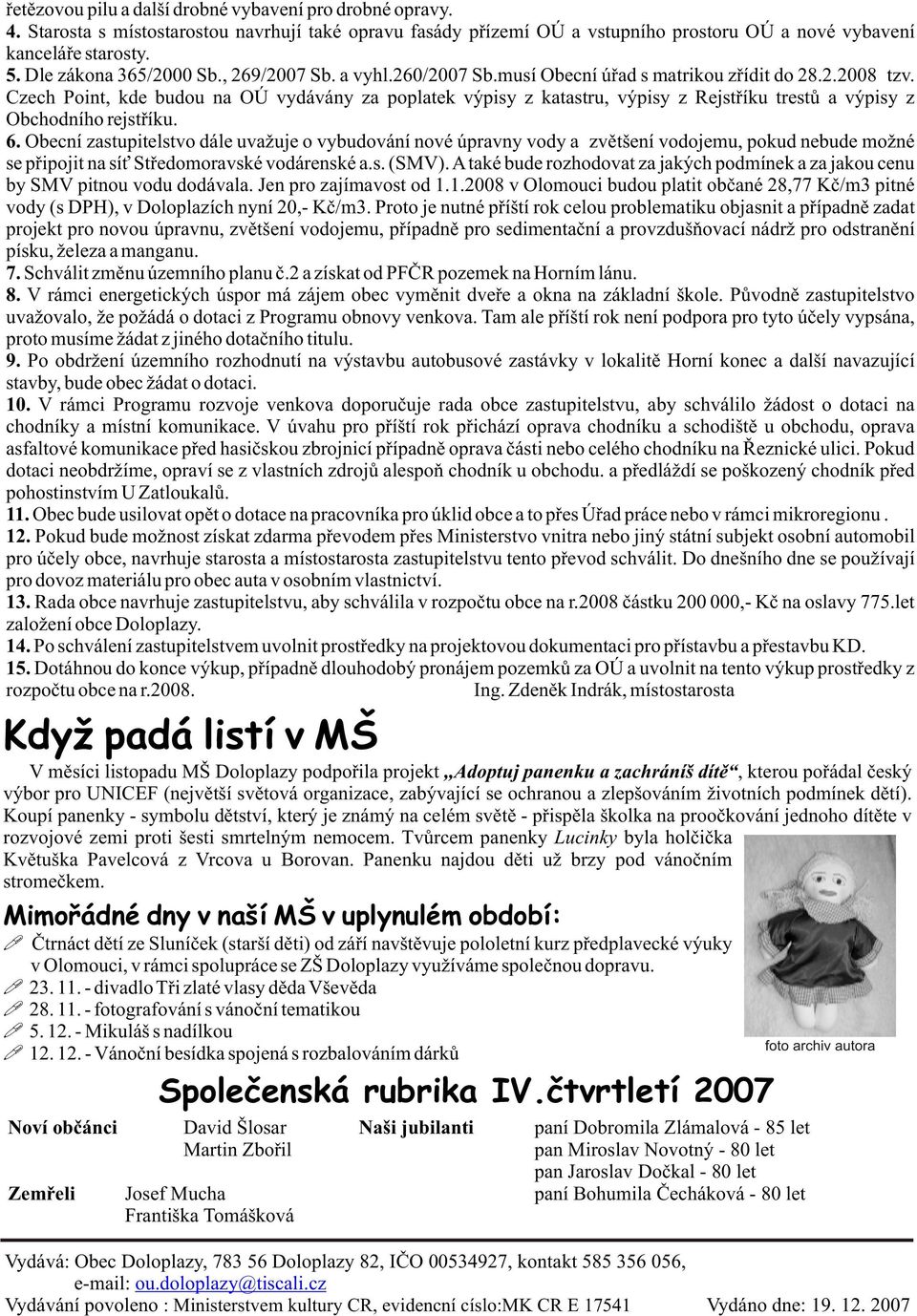 Czech Point, kde budou na OÚ vydávány za poplatek výpisy z katastru, výpisy z Rejstøíku trestù a výpisy z Obchodního rejstøíku. 6.