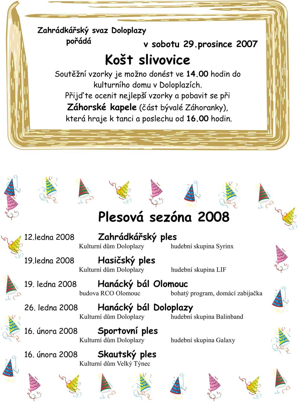 ledna 2008 Plesová sezóna 2008 Zahrádkáøský ples Kulturní dùm Doloplazy hudební skupina Syrinx Hasièský ples Kulturní dùm Doloplazy hudební skupina LIF 19.