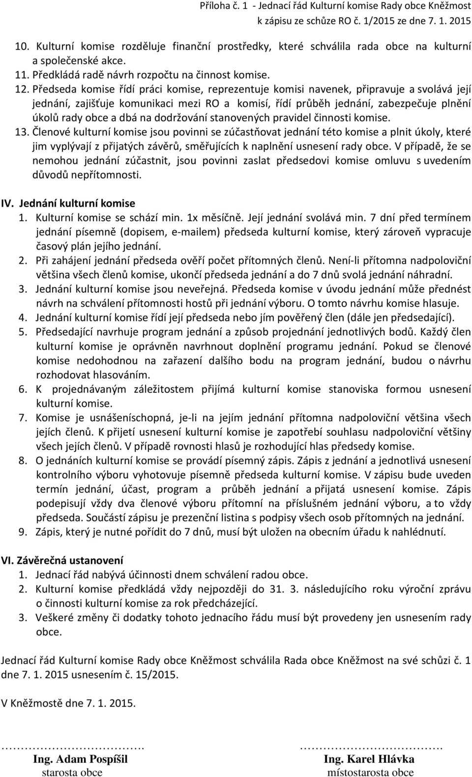 Předseda komise řídí práci komise, reprezentuje komisi navenek, připravuje a svolává její jednání, zajišťuje komunikaci mezi RO a komisí, řídí průběh jednání, zabezpečuje plnění úkolů rady obce a dbá