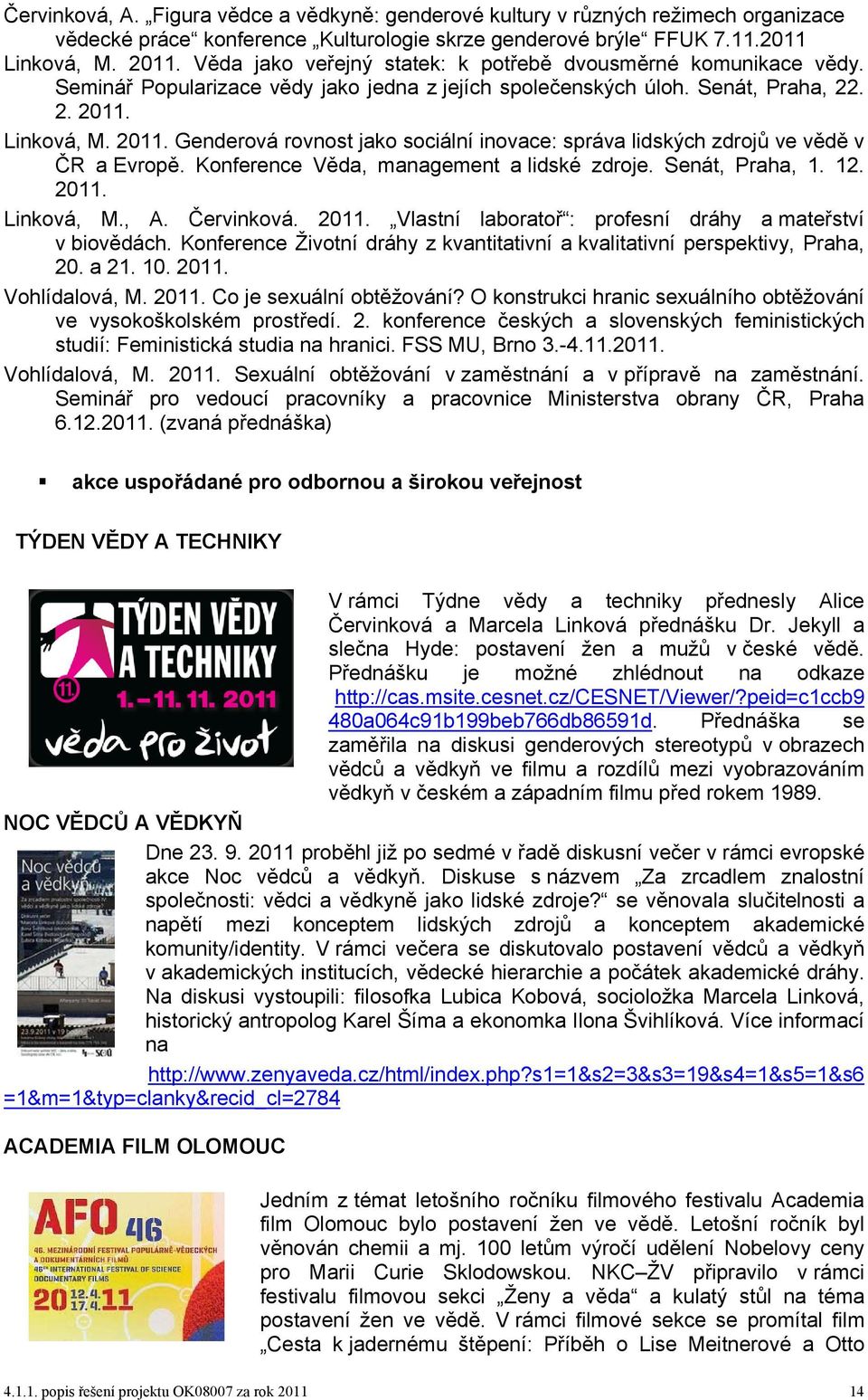 Linková, M. 2011. Genderová rovnost jako sociální inovace: správa lidských zdrojů ve vědě v ČR a Evropě. Konference Věda, management a lidské zdroje. Senát, Praha, 1. 12. 2011. Linková, M., A.