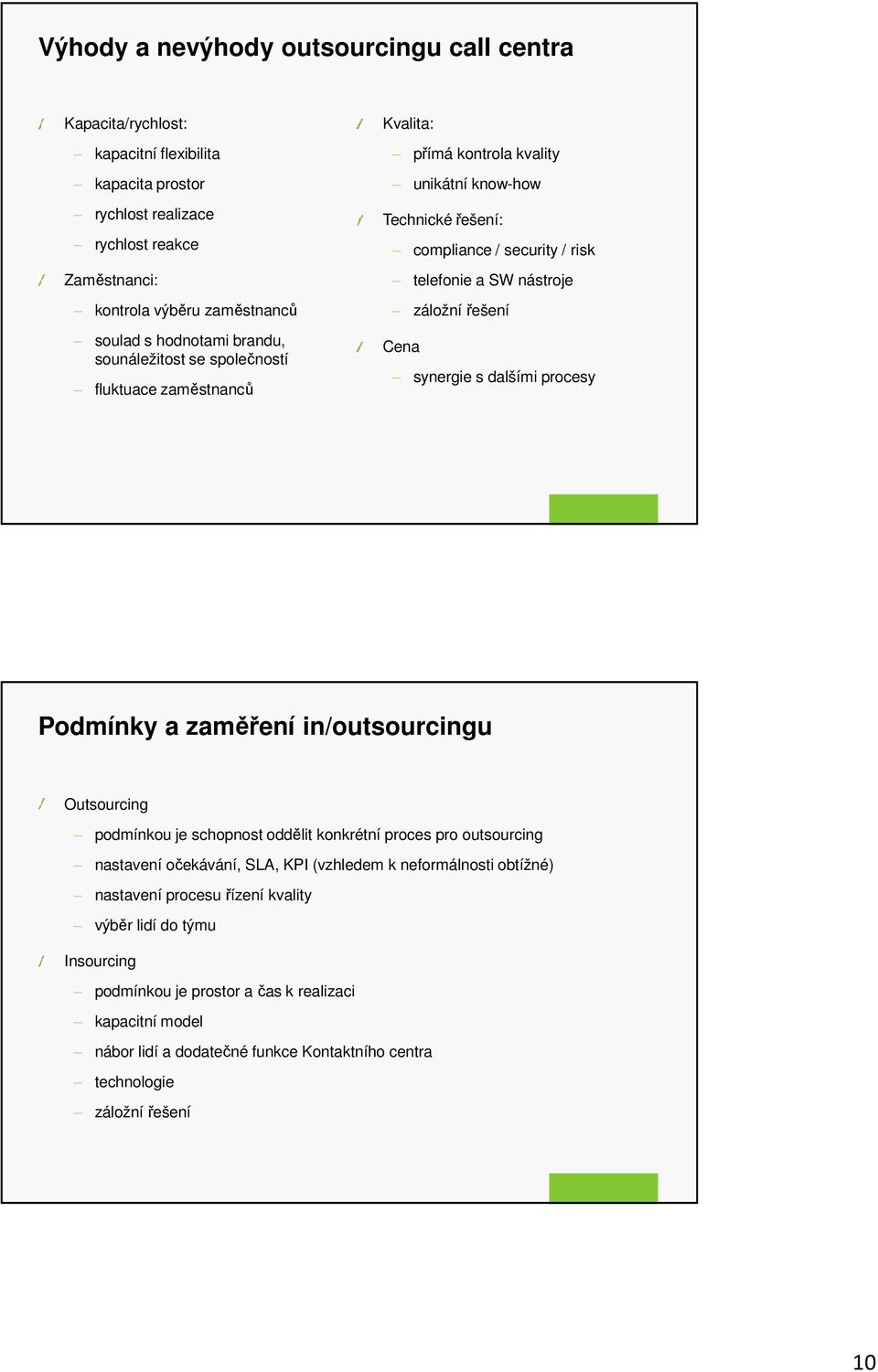 Cena synergie s dalšími procesy Podmínky a zaměření in/outsourcingu Outsourcing podmínkou je schopnost oddělit konkrétní proces pro outsourcing nastavení očekávání, SLA, KPI (vzhledem k