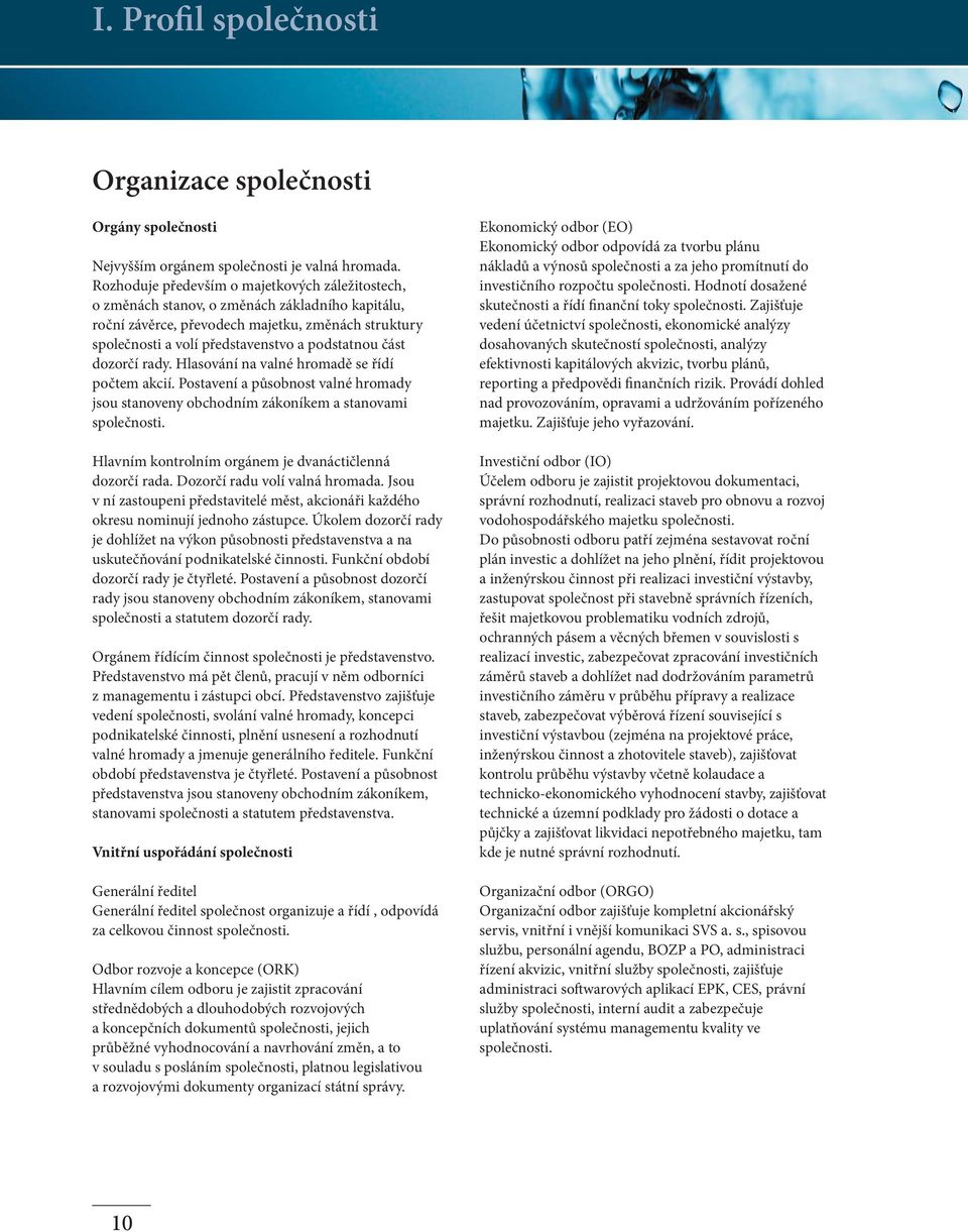 část dozorčí rady. Hlasování na valné hromadě se řídí počtem akcií. Postavení a působnost valné hromady jsou stanoveny obchodním zákoníkem a stanovami společnosti.