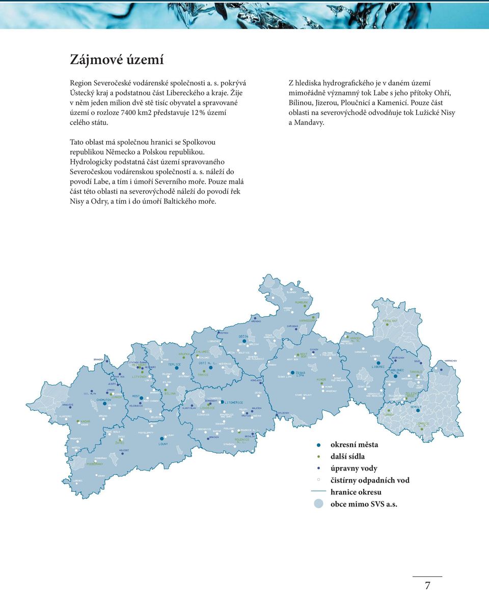 Z hlediska hydrografického je v daném území mimořádně významný tok Labe s jeho přítoky Ohří, Bílinou, Jizerou, Ploučnicí a Kamenicí.