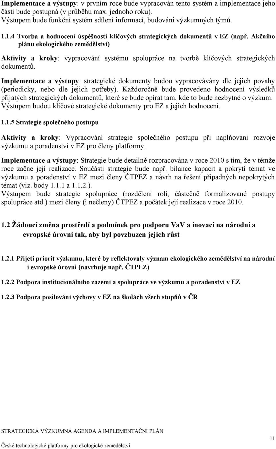 Akčního plánu ekologického zemědělství) Aktivity a kroky: vypracování systému spolupráce na tvorbě klíčových strategických dokumentů.