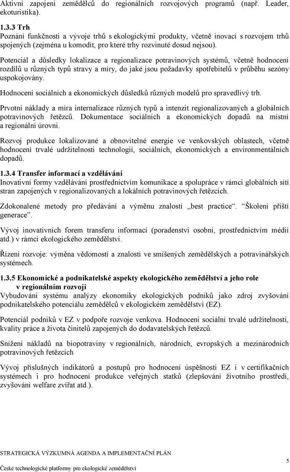 Potenciál a důsledky lokalizace a regionalizace potravinových systémů, včetně hodnocení rozdílů u různých typů stravy a míry, do jaké jsou požadavky spotřebitelů v průběhu sezóny uspokojovány.