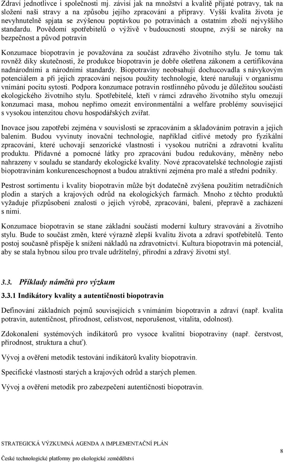 Povědomí spotřebitelů o výživě v budoucnosti stoupne, zvýší se nároky na bezpečnost a původ potravin Konzumace biopotravin je považována za součást zdravého životního stylu.