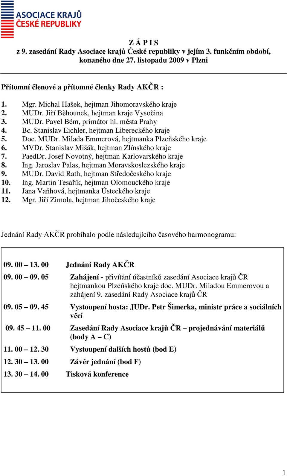 MVDr. Stanislav Mišák, hejtman Zlínského kraje 7. PaedDr. Josef Novotný, hejtman Karlovarského kraje 8. Ing. Jaroslav Palas, hejtman Moravskoslezského kraje 9. MUDr.