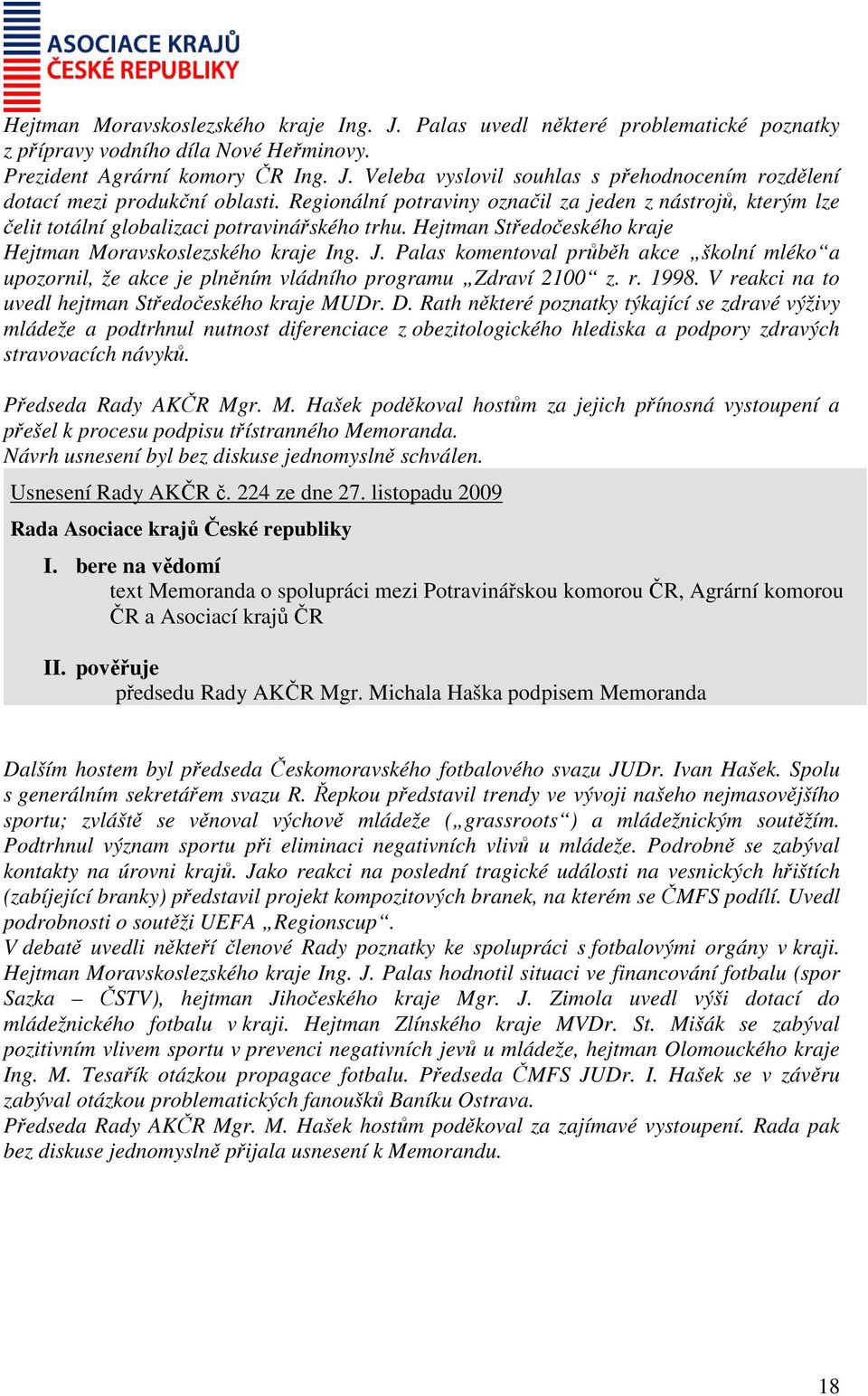 Palas komentoval průběh akce školní mléko a upozornil, že akce je plněním vládního programu Zdraví 2100 z. r. 1998. V reakci na to uvedl hejtman Středočeského kraje MUDr. D.