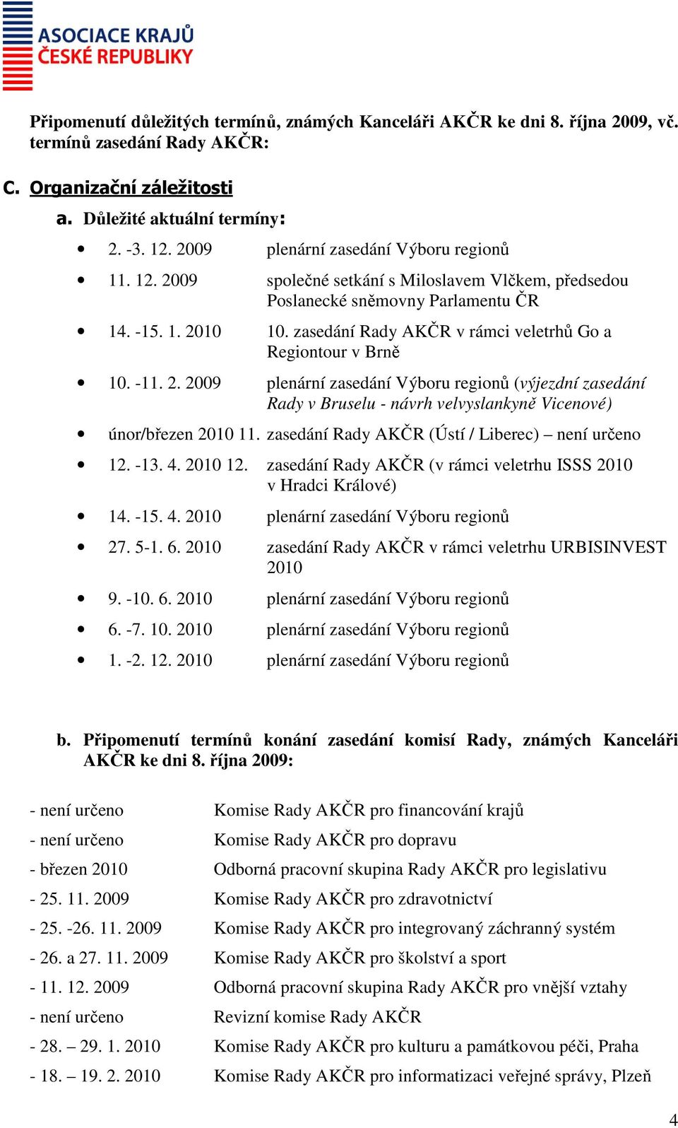 zasedání Rady AKČR v rámci veletrhů Go a Regiontour v Brně 10. -11. 2. 2009 plenární zasedání Výboru regionů (výjezdní zasedání Rady v Bruselu - návrh velvyslankyně Vicenové) únor/březen 2010 11.