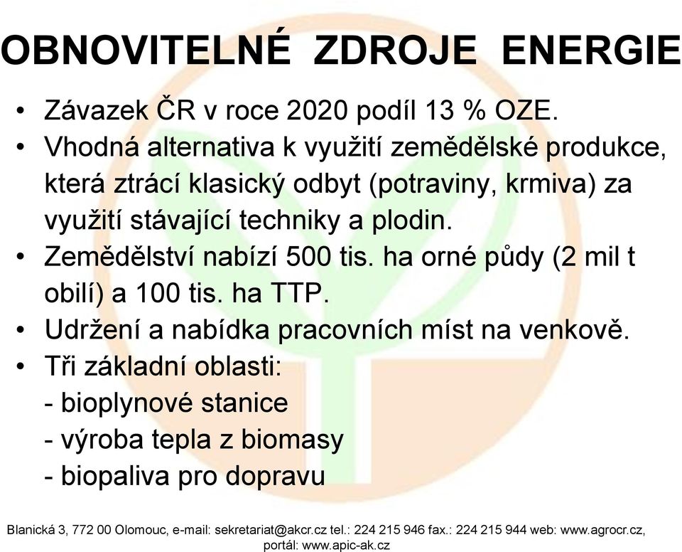 využití stávající techniky a plodin. Zemědělství nabízí 500 tis. ha orné půdy (2 mil t obilí) a 100 tis.