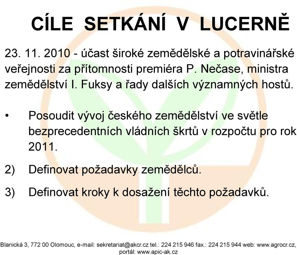 Nečase, ministra zemědělství I. Fuksy a řady dalších významných hostů.