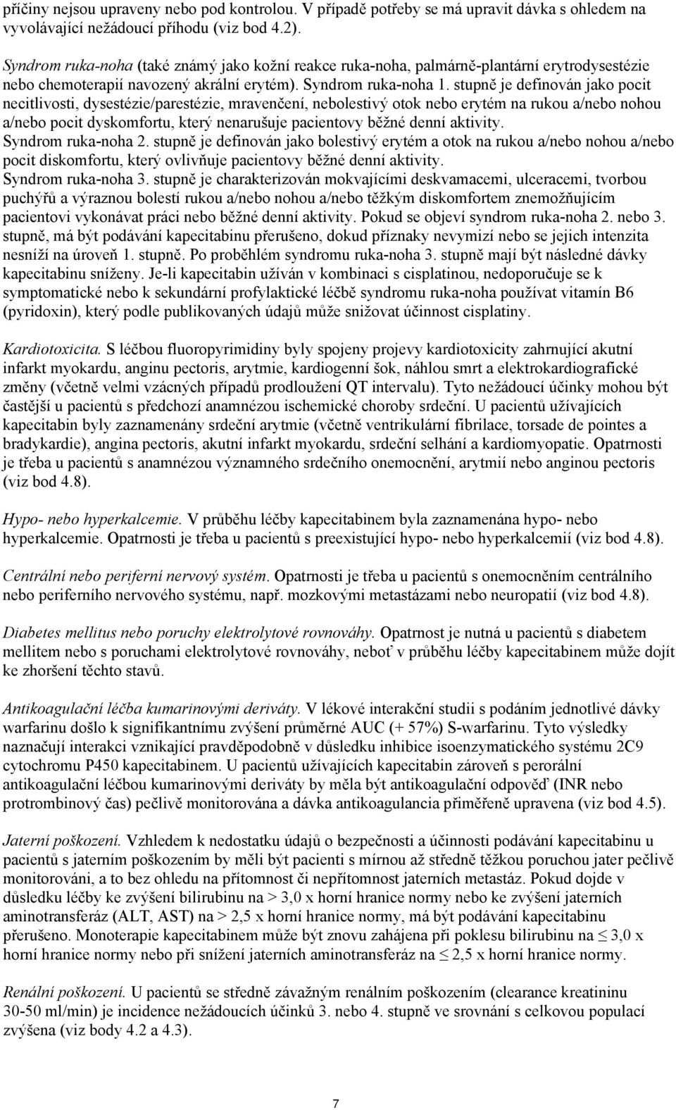 stupně je definován jako pocit necitlivosti, dysestézie/parestézie, mravenčení, nebolestivý otok nebo erytém na rukou a/nebo nohou a/nebo pocit dyskomfortu, který nenarušuje pacientovy běžné denní