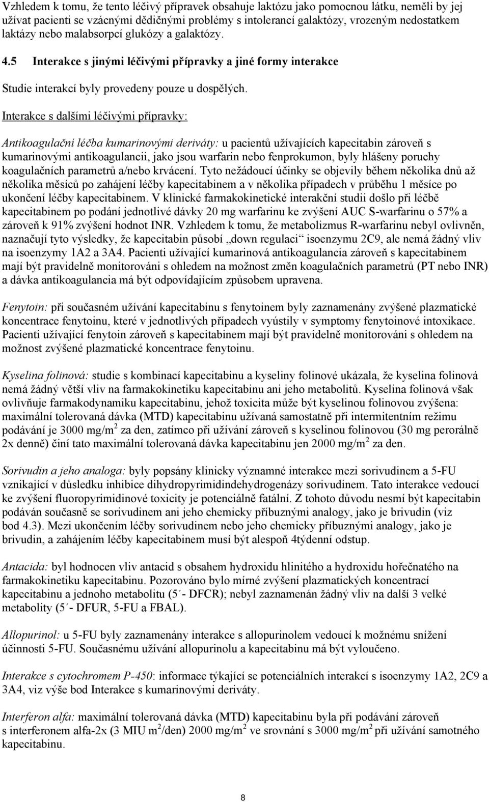 Interakce s dalšími léčivými přípravky: Antikoagulační léčba kumarinovými deriváty: u pacientů užívajících kapecitabin zároveň s kumarinovými antikoagulancii, jako jsou warfarin nebo fenprokumon,