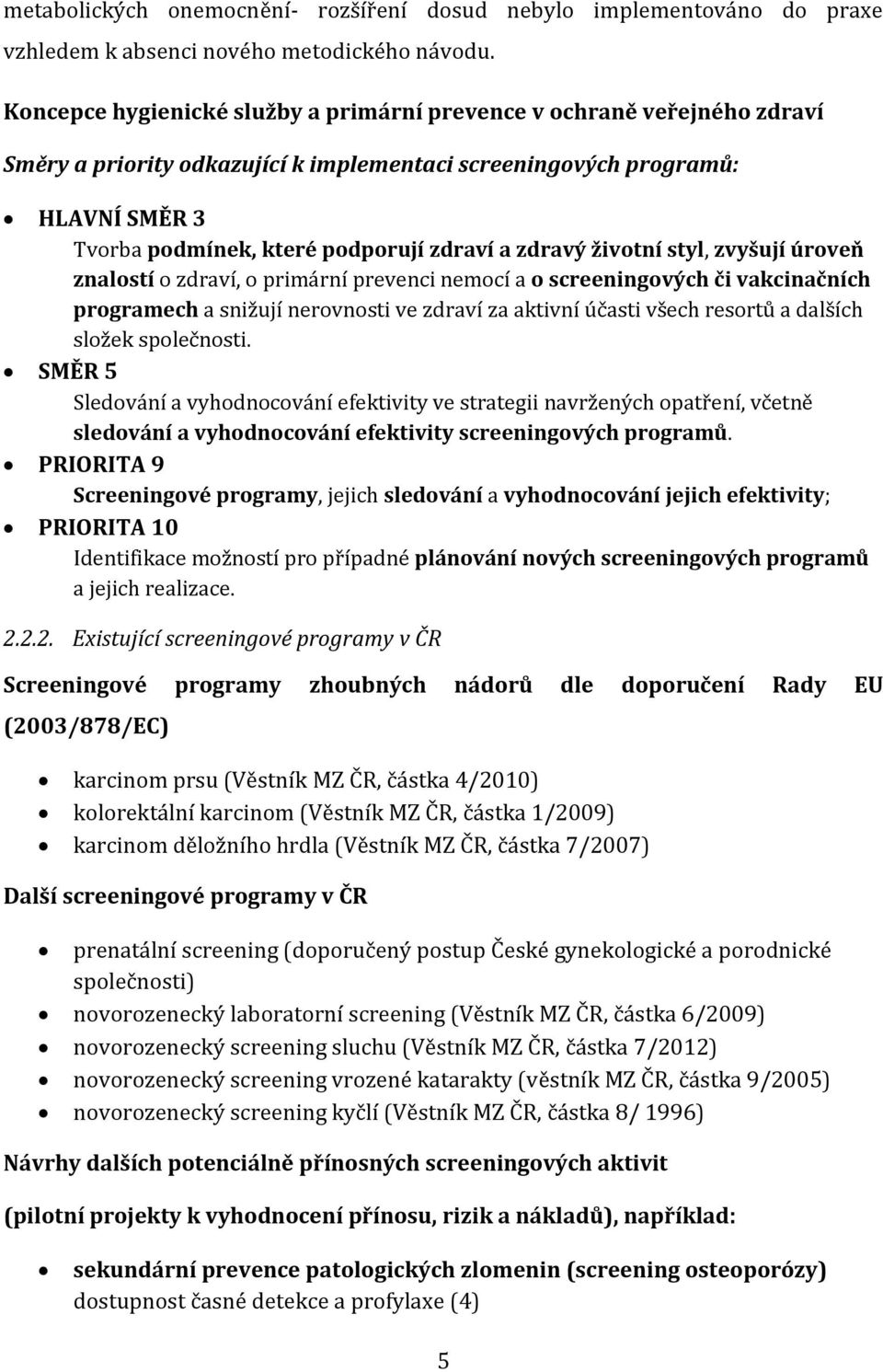 zdravý životní styl, zvyšují úroveň znalostí o zdraví, o primární prevenci nemocí a o screeningových či vakcinačních programech a snižují nerovnosti ve zdraví za aktivní účasti všech resortů a