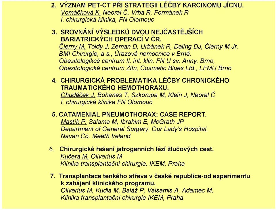 Anny, Brno, Obezitologické centrum Zlín, Cosmetic Blues Ltd., LFMU Brno 4. CHIRURGICKÁ PROBLEMATIKA LÉČBY CHRONICKÉHO TRAUMATICKÉHO HEMOTHORAXU. Chudáček J, Bohanes T, Szkorupa M, Klein J, Neoral Č I.