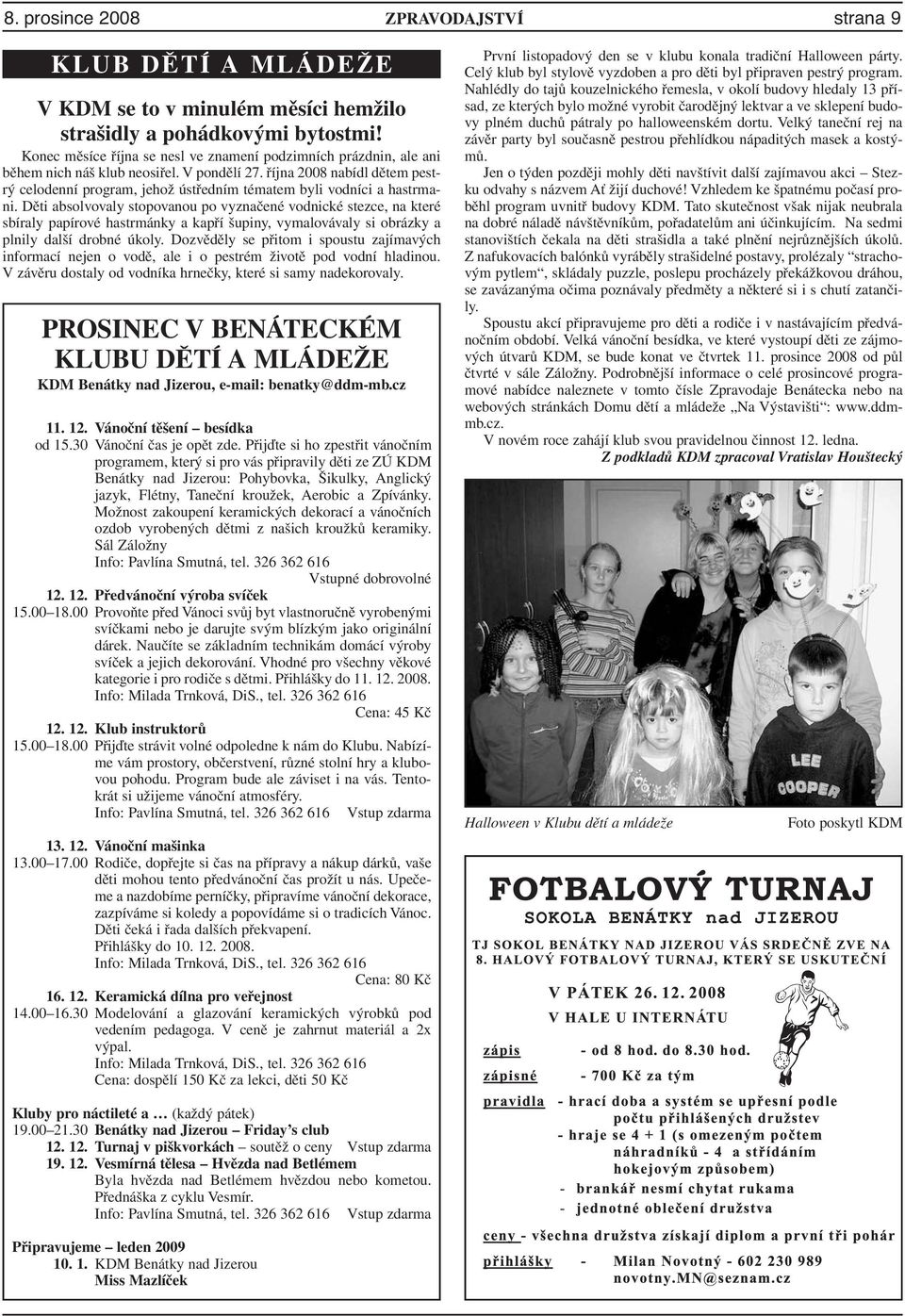 října 2008 nabídl dětem pestrý celodenní program, jehož ústředním tématem byli vodníci a hastrmani.