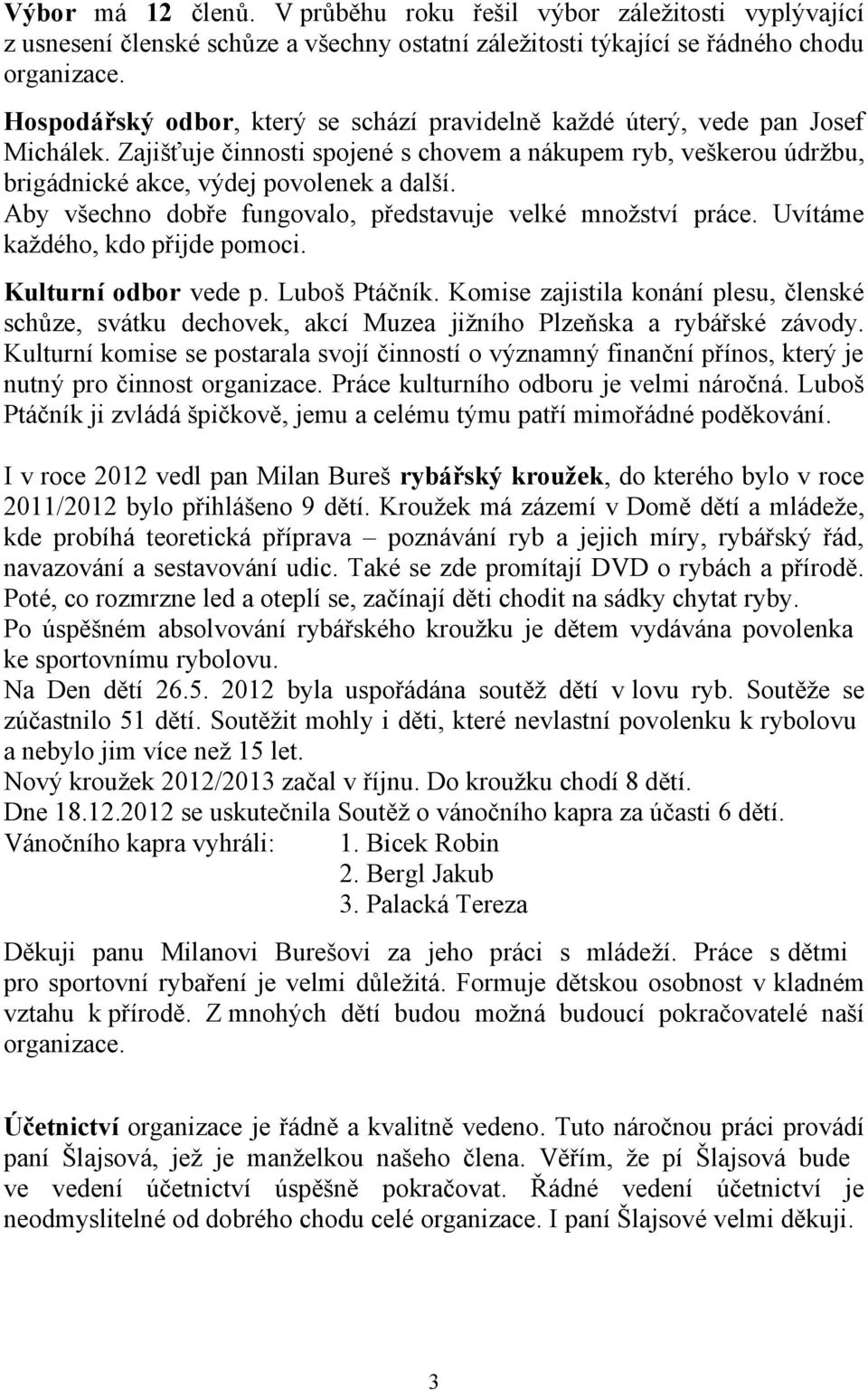 Aby všechno dobře fungovalo, představuje velké množství práce. Uvítáme každého, kdo přijde pomoci. Kulturní odbor vede p. Luboš Ptáčník.