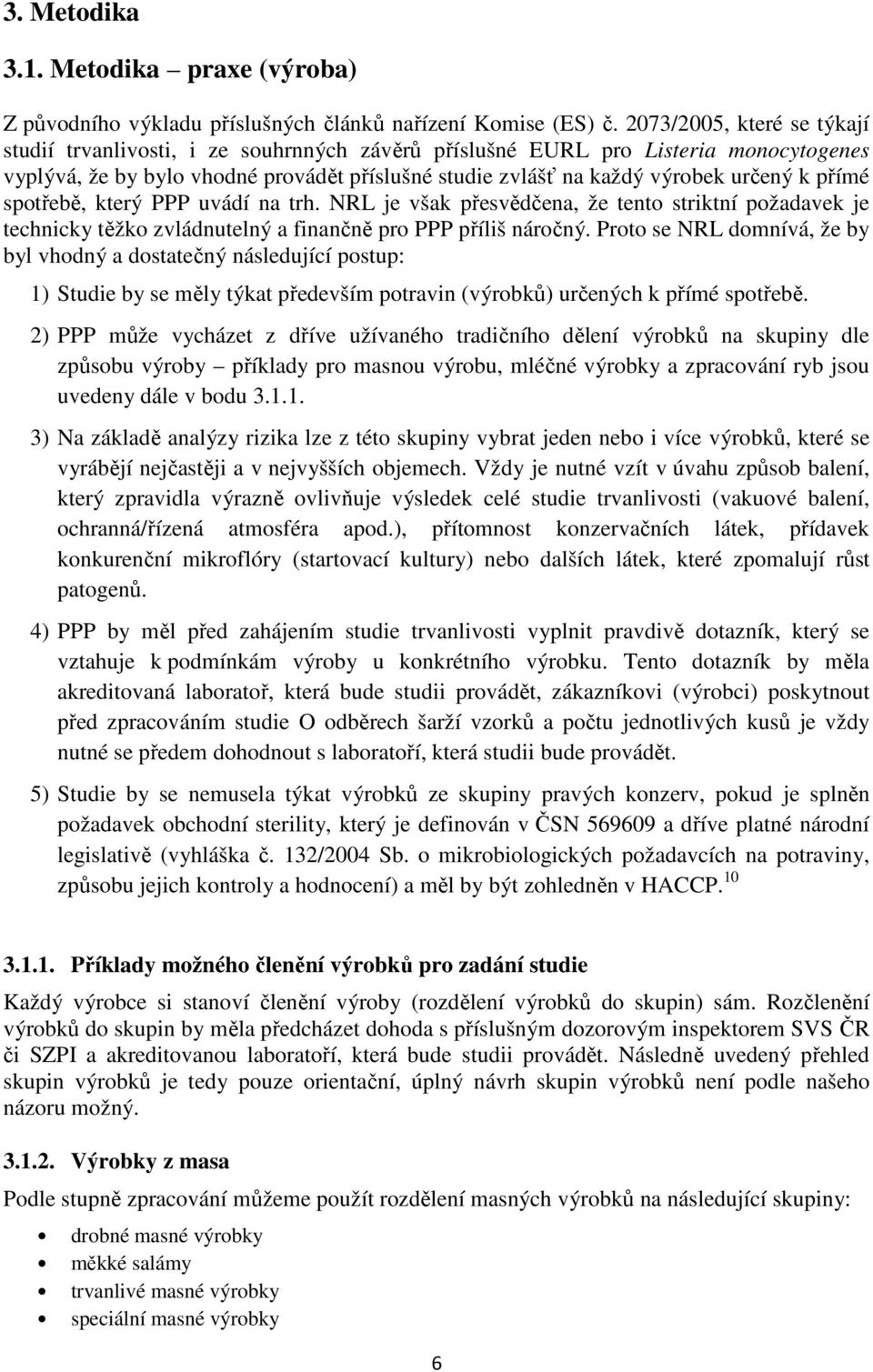 přímé spotřebě, který PPP uvádí na trh. NRL je však přesvědčena, že tento striktní požadavek je technicky těžko zvládnutelný a finančně pro PPP příliš náročný.