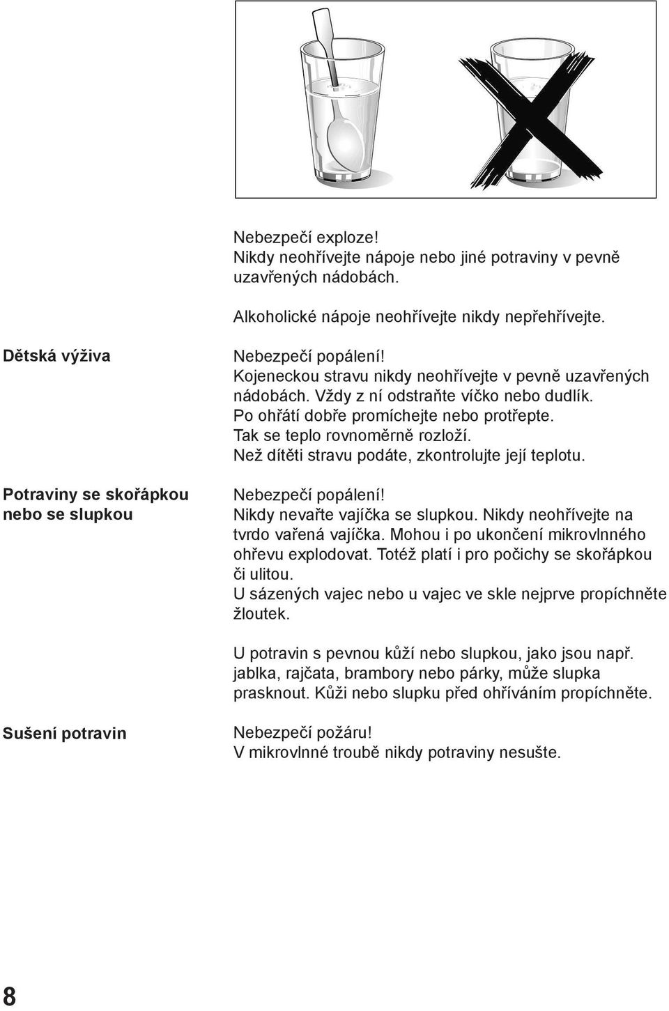 Po ohřátí dobře promíchejte nebo protřepte. Tak se teplo rovnoměrně rozloží. Než dítěti stravu podáte, zkontrolujte její teplotu. Nebezpečí popálení! Nikdy nevařte vajíčka se slupkou.