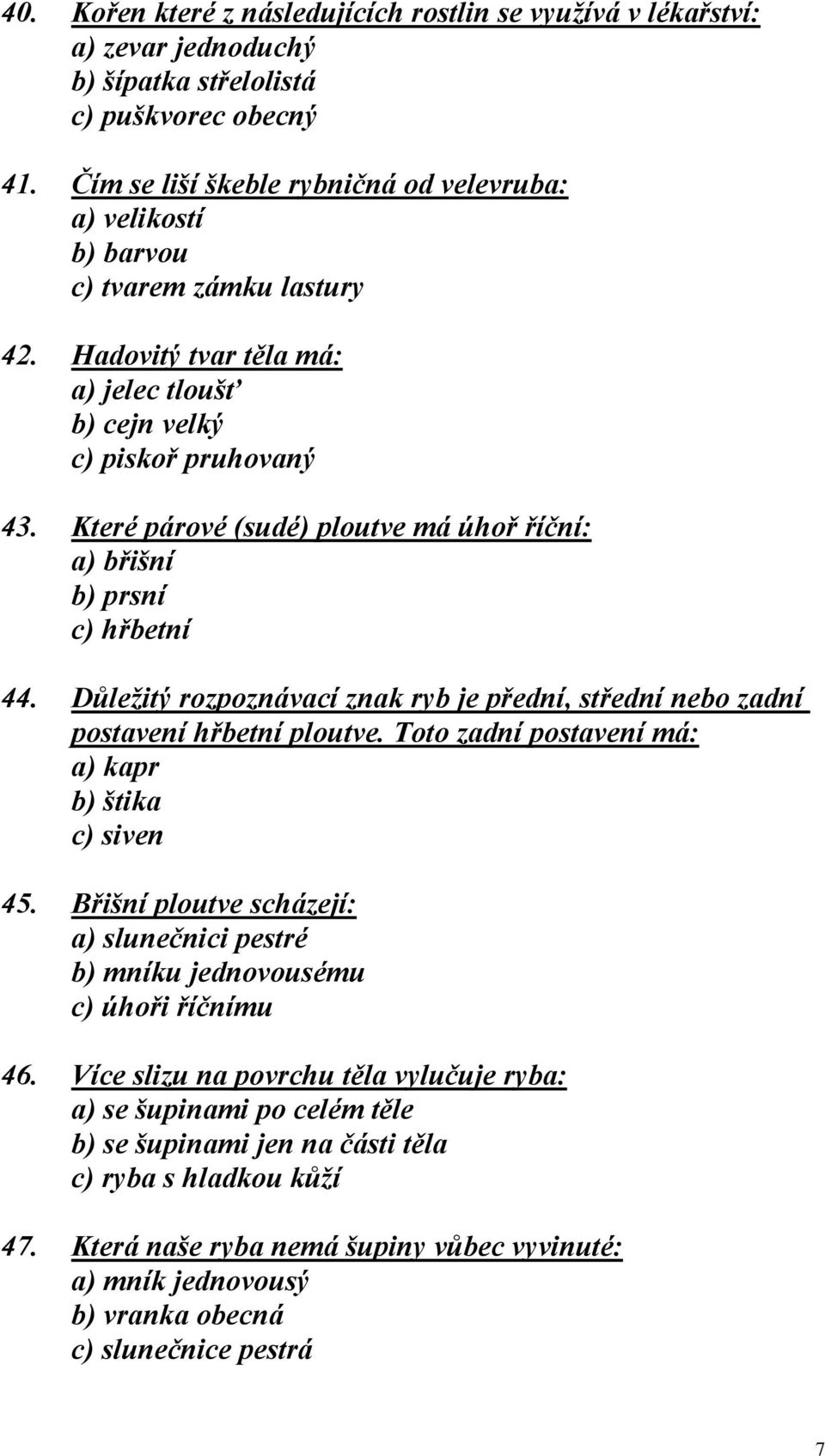 Které párové (sudé) ploutve má úhoř říční: a) břišní b) prsní c) hřbetní 44. Důležitý rozpoznávací znak ryb je přední, střední nebo zadní postavení hřbetní ploutve.