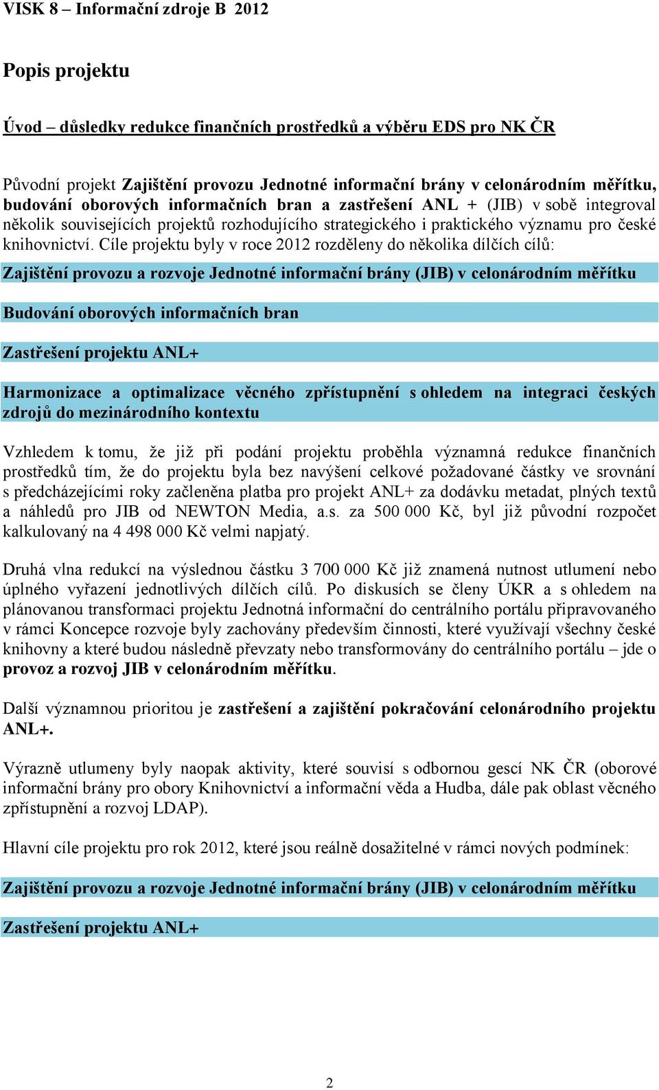 Cíle projektu byly v roce 2012 rozděleny do několika dílčích cílů: Zajištění provozu a rozvoje Jednotné informační brány (JIB) v celonárodním měřítku Budování oborových informačních bran Zastřešení