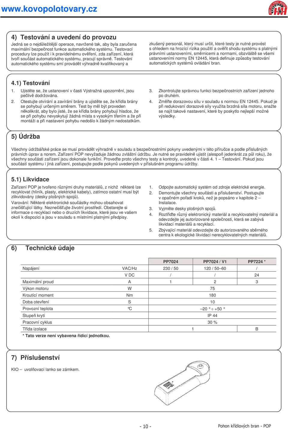 Testování automatického systému smí provádět výhradně kvalifikovaný a zkušený personál, který musí určit, které testy je nutné provést s ohledem na hrozící rizika použití a ověřit shodu systému s