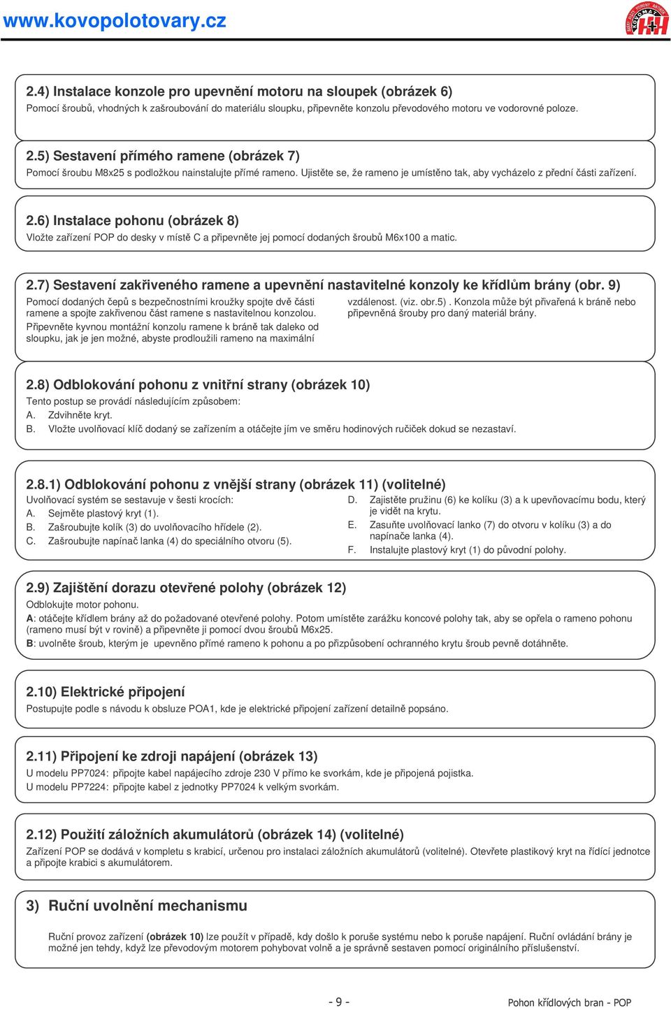 6) Instalace pohonu (obrázek 8) Vložte zařízení POP do desky v místě C a připevněte jej pomocí dodaných šroubů M6x100 a matic. 2.