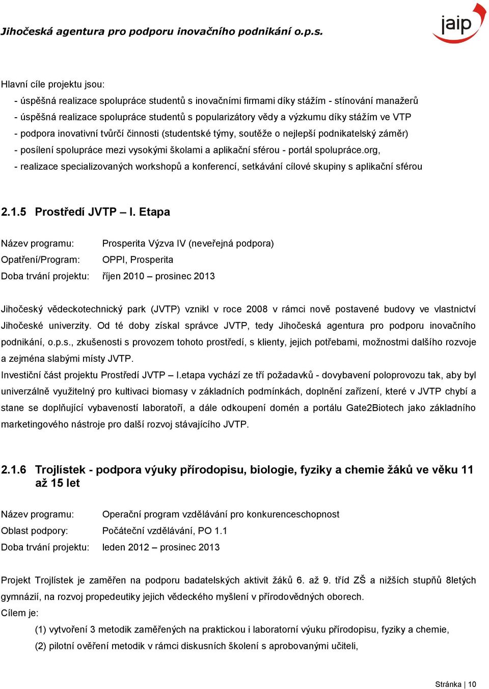 org, - realizace specializovaných workshopů a konferencí, setkávání cílové skupiny s aplikační sférou 2.1.5 Prostředí JVTP I.